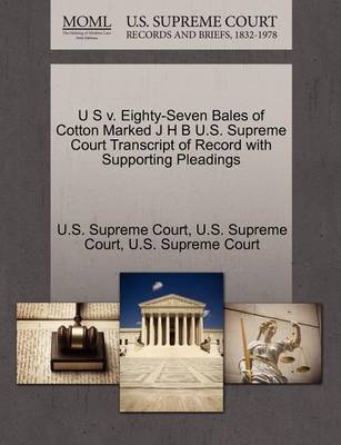 U S V. Eighty-Seven Bales of Cotton Marked J H B U.S. Supreme Court Transcript of Record with Supporting Pleadings