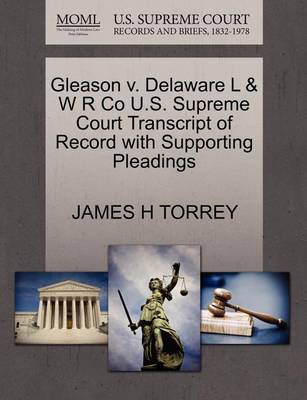 Gleason V. Delaware L & W R Co U.S. Supreme Court Transcript of Record with Supporting Pleadings