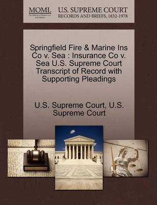 Springfield Fire & Marine Ins Co V. Sea: Insurance Co V. Sea U.S. Supreme Court Transcript of Record with Supporting Pleadings