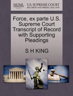 Force, Ex Parte U.S. Supreme Court Transcript of Record with Supporting Pleadings
