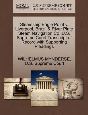 Steamship Eagle Point V. Liverpool, Brazil & River Plate Steam Navigation Co. U.S. Supreme Court Transcript of Record with Supporting Pleadings