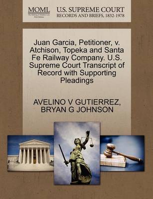 Juan Garcia, Petitioner, V. Atchison, Topeka and Santa Fe Railway Company. U.S. Supreme Court Transcript of Record with Supporting Pleadings
