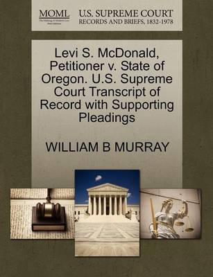 Levi S. McDonald, Petitioner V. State of Oregon. U.S. Supreme Court Transcript of Record with Supporting Pleadings