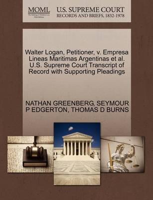 Walter Logan, Petitioner, V. Empresa Lineas Maritimas Argentinas Et Al. U.S. Supreme Court Transcript of Record with Supporting Pleadings