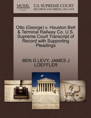 Otto (George) V. Houston Belt & Terminal Railway Co. U.S. Supreme Court Transcript of Record with Supporting Pleadings