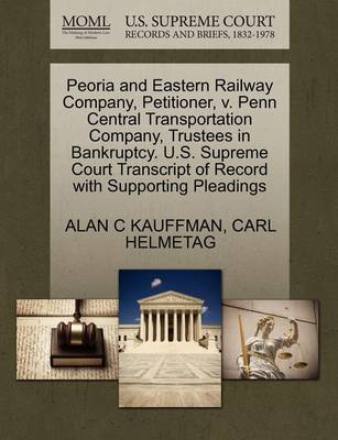 Peoria and Eastern Railway Company, Petitioner, V. Penn Central Transportation Company, Trustees in Bankruptcy. U.S. Supreme Court Transcript of Record with Supporting Pleadings