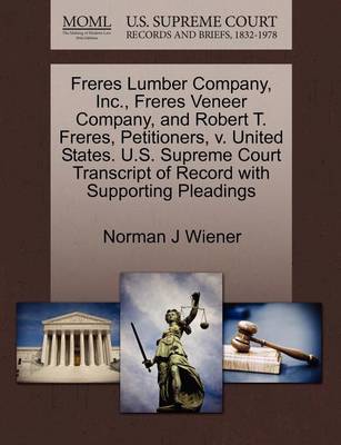 Freres Lumber Company, Inc., Freres Veneer Company, and Robert T. Freres, Petitioners, V. United States. U.S. Supreme Court Transcript of Record with Supporting Pleadings