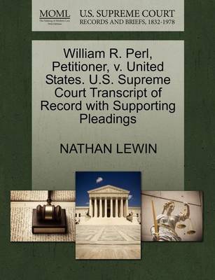 William R. Perl, Petitioner, V. United States. U.S. Supreme Court Transcript of Record with Supporting Pleadings