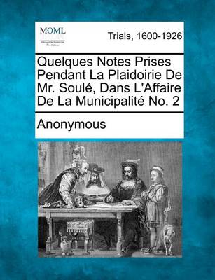 Quelques Notes Prises Pendant La Plaidoirie de Mr. Soul , Dans l'Affaire de la Municipalit  No. 2