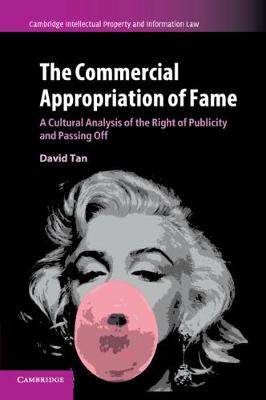 Cambridge Intellectual Property and Information Law: Series Number 36: The Commercial Appropriation of Fame: A Cultural Analysis of the Right of Publicity and Passing Off