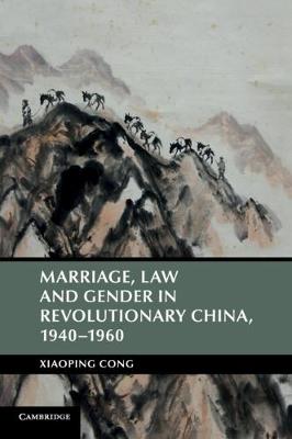 Cambridge Studies in the History of the People's Republic of China: Marriage, Law and Gender in Revolutionary China, 1940-1960