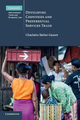 Cambridge International Trade and Economic Law: Series Number 25: Developing Countries and Preferential Services Trade