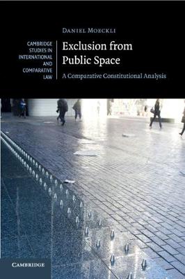 Cambridge Studies in International and Comparative Law: Series Number 129: Exclusion from Public Space: A Comparative Constitutional Analysis