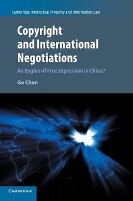 Cambridge Intellectual Property and Information Law: Series Number 35: Copyright and International Negotiations: An Engine of Free Expression in China?