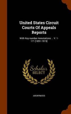 United States Circuit Courts of Appeals Reports: With Key-Number Annotations ... V. 1-171 [1891-1919]