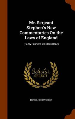 Mr. Serjeant Stephen's New Commentaries on the Laws of England: (partly Founded on Blackstone.)
