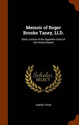 Memoir of Roger Brooke Taney, LL.D.: Chief Justice of the Supreme Court of the United States