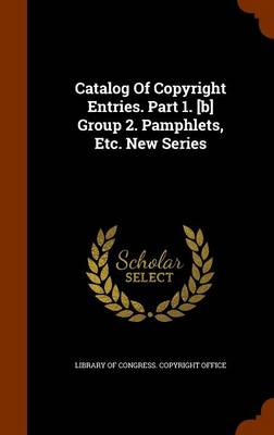 Catalog of Copyright Entries. Part 1. [B] Group 2. Pamphlets, Etc. New Series