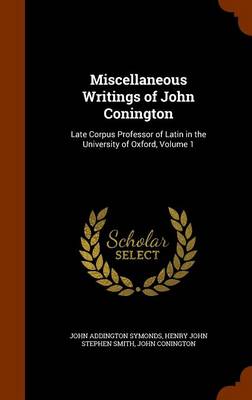 Miscellaneous Writings of John Conington: Late Corpus Professor of Latin in the University of Oxford, Volume 1