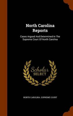 North Carolina Reports: Cases Argued and Determined in the Supreme Court of North Carolina
