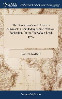 The Gentleman's and Citizen's Almanack, Compiled by Samuel Watson, Bookseller, for the Year of Our Lord, 1774.