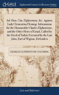 Inf. Hon. Cha. Elphinstone, &c. Against Lady Clementina Fleming. Information for the Honourable Charles Elphinstone, and the Other Heirs of Entail, Called by the Deed of Tailzie Executed by the Late John, Earl of Wigton, Defe