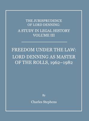 A Study in Legal History Volume III; Freedom under the Law: Lord Denning as Master of the Rolls, 1962-1982
