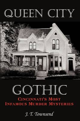 Queen City Gothic: Cincinnati's Most Infamous Murder Mysteries