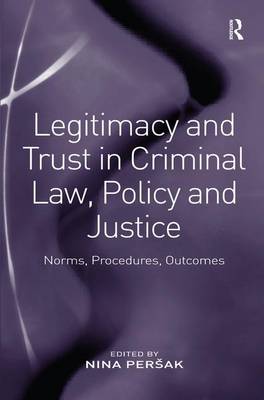 Legitimacy and Trust in Criminal Law, Policy and Justice: Norms, Procedures, Outcomes