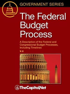 The Federal Budget Process 2e: A Description of the Federal and Congressional Budget Processes, Including Timelines