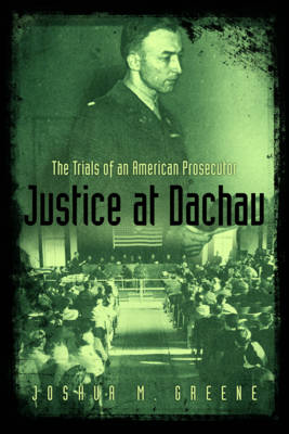 Justice at Dachau: The Trials of an American Prosecutor