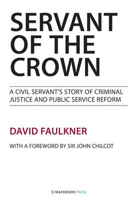 Servant of the Crown: A Civil Servant's Story of Criminal Justice and Public Service Reform