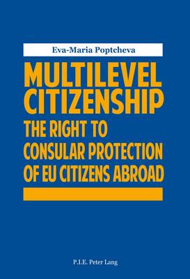 Multilevel Citizenship: The Right to Consular Protection of EU Citizens Abroad