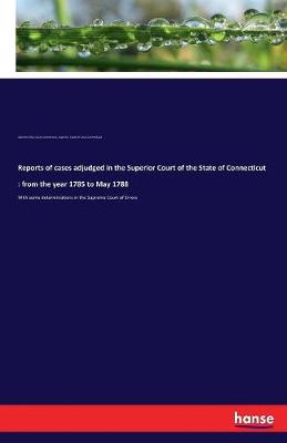 Reports of Cases Adjudged in the Superior Court of the State of Connecticut: From the Year 1785 to May 1788