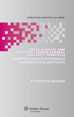 Force Majeure and Hardship under General Contract Principles: Exemption for Non-Performance in International Arbitration