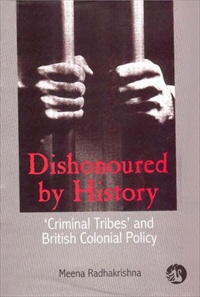 Dishonoured by History: Criminal Tribes and British Colonial Policies?