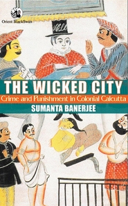 The Wicked City: Crime and Punishment in Colonial Calcutta