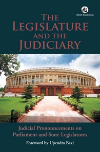 The Legislature and the Judiciary: Judicial Pronouncements on Parliament and State Legislatures