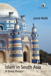 Islam in South Asia: A Short History