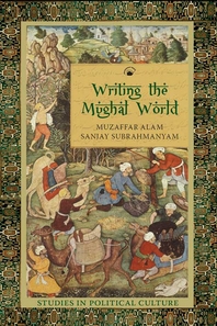 Writing the Mughal World: Studies in Political Culture