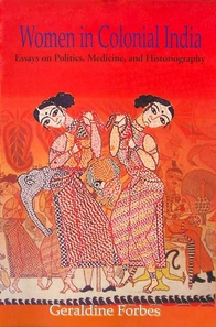 Women in Colonial India - Essays on Politics, Medicine, and Historiography