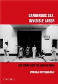 Dangerous Sex, Invisible Labor: Sex Work and the Law in India