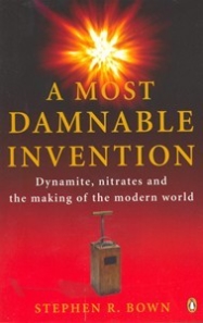 A Most Damnable Invention: Dynamites, Nitrates and the Making of the Modern World