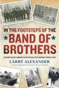 In the Footsteps of the Band of Brothers: A Return to Easy Companys Battlefields with Sgt. Forrest Guth