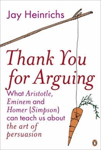 Thank You for Arguing: What Aristotle, Eminem and Homer Simpson Can Teach Us About the Art of Persuasion