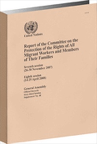 Report of the Committee on the Protection of the Rights of All Migrant Workers and Members of Their Families: Seventh Session (26-30 November 2007), Eighth Session (14-25 April 2008)