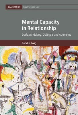 Cambridge Bioethics and Law: Series Number 34: Mental Capacity in Relationship: Decision-Making, Dialogue, and Autonomy