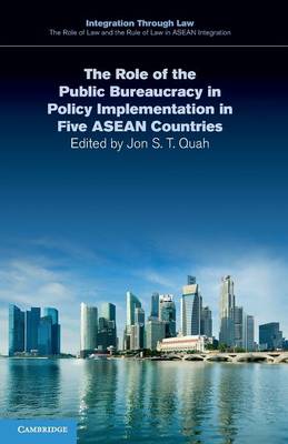 Integration through Law:The Role of Law and the Rule of Law in ASEAN Integration: Series Number 9: The Role of the Public Bureaucracy in Policy Implementation in Five ASEAN Countries