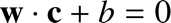 %FontSize=11
%TeXFontSize=11
\documentclass{article}
\pagestyle{empty}
\begin{document}
\[
\mathbf w \cdot \mathbf c + b = 0
\]
\end{document}