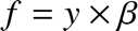 %FontSize=11
%TeXFontSize=11
\documentclass{article}
\pagestyle{empty}
\begin{document}
\[
f = y \times \beta
\]
\end{document}